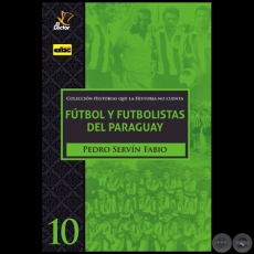 FTBOL Y FUTBOLISTAS DEL PARAGUAY - Volumen 10 - Autor: PEDRO SERVN FABIO - Ao 2020